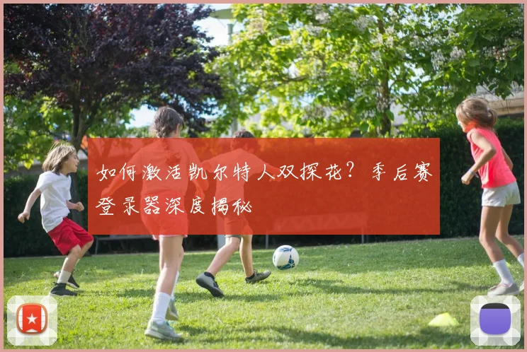 如何激活凯尔特人双探花?季后赛登录器深度揭秘