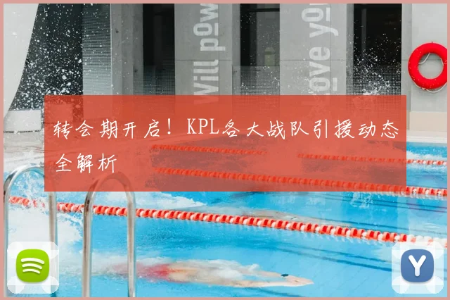 转会期开启!KPL各大战队引援动态全解析